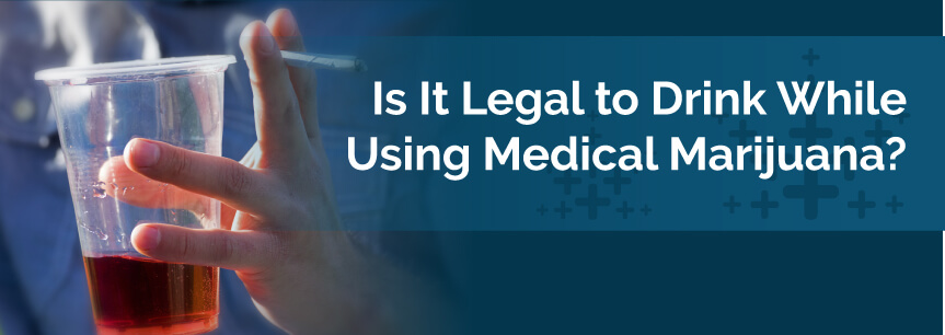 Is It Legal to Drink While Using Medical Marijuana