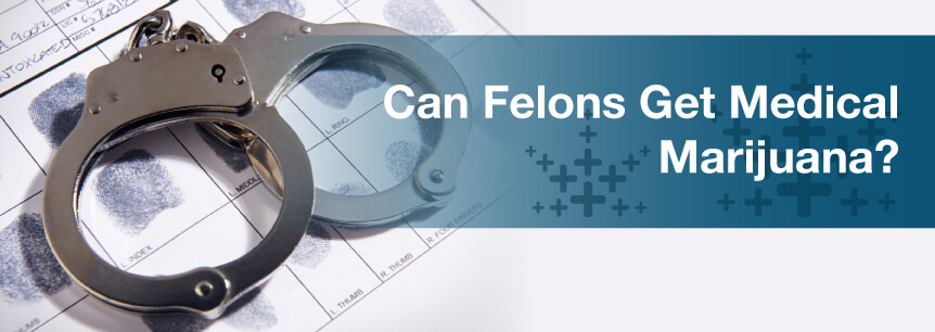 Can Felons Get Medical Marijuana?