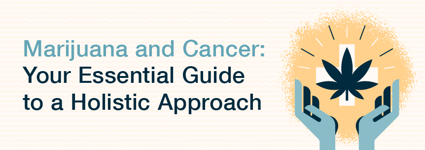 Cannabis and Cancer: Your Essential Guide to a Holistic Approach