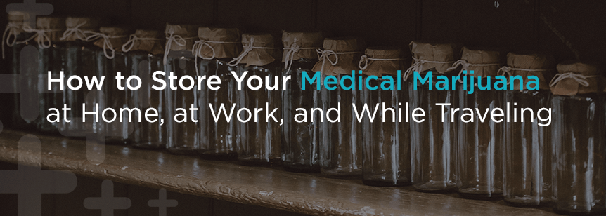 How to Store Medical Marijuana at Home, at Work and While Traveling